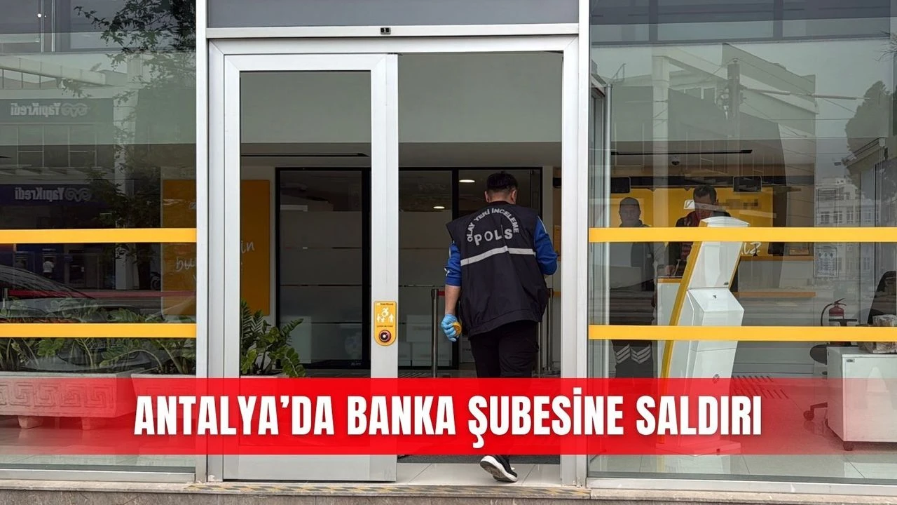 Antalya’da banka şubesine saldırı